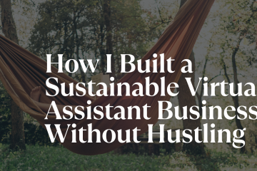 How I Built a Sustainable Virtual Assistant Business Without Hustling