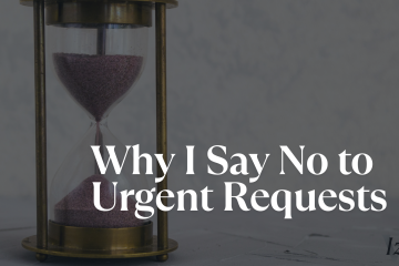 Why I Say No to Urgent Requests